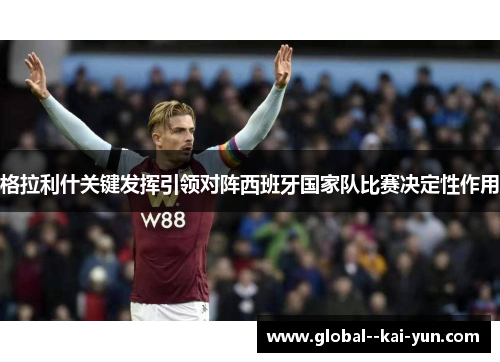 格拉利什关键发挥引领对阵西班牙国家队比赛决定性作用