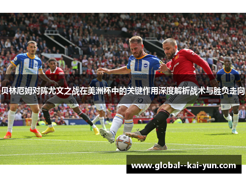 贝林厄姆对阵尤文之战在美洲杯中的关键作用深度解析战术与胜负走向