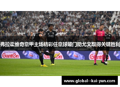 弗拉霍维奇意甲主场精彩任意球破门助尤文取得关键胜利 弗拉霍维奇意甲主场精彩任意球破门助尤文取得关键胜利
