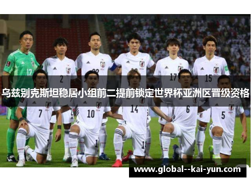 乌兹别克斯坦稳居小组前二提前锁定世界杯亚洲区晋级资格