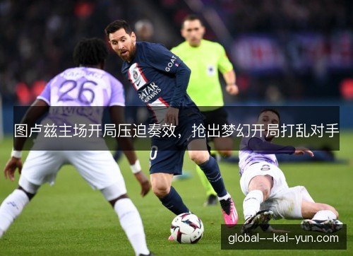 图卢兹主场开局压迫奏效，抢出梦幻开局打乱对手